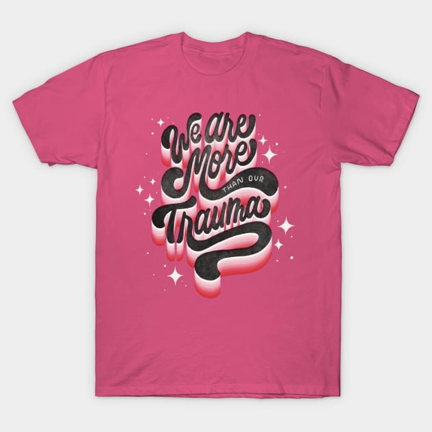 We Are More Than Our Trauma T-Shirt by Inkus Dingus